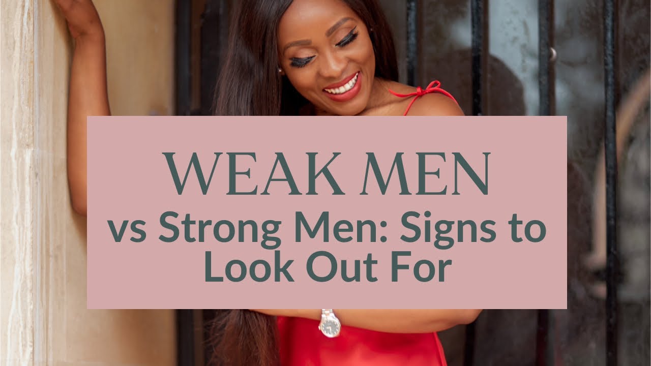 Weak Men Vs Strong Men: The Signs To Look For And Struggles With Commitment