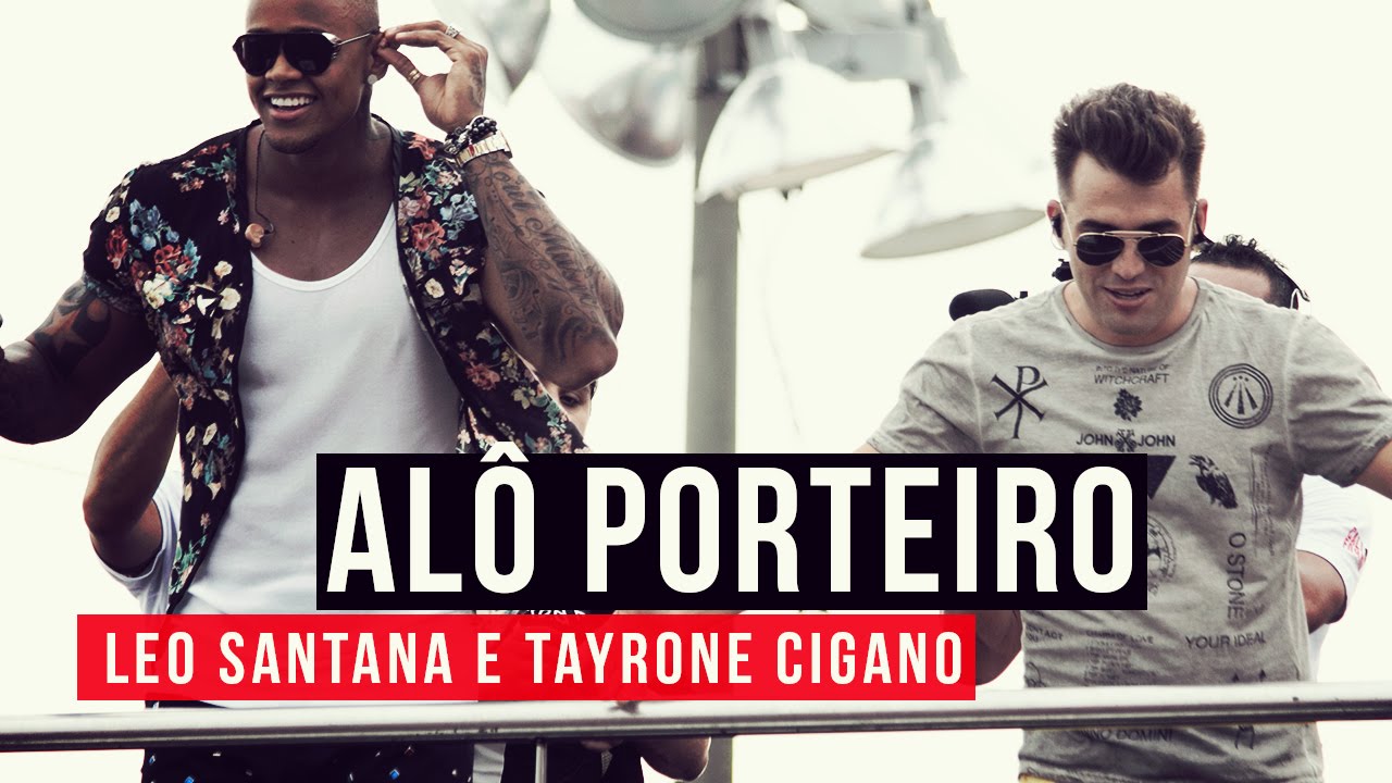 Leo Santana e Tayrone Cigano - Al&ocirc; Porteiro - YouTube Carnaval 2015