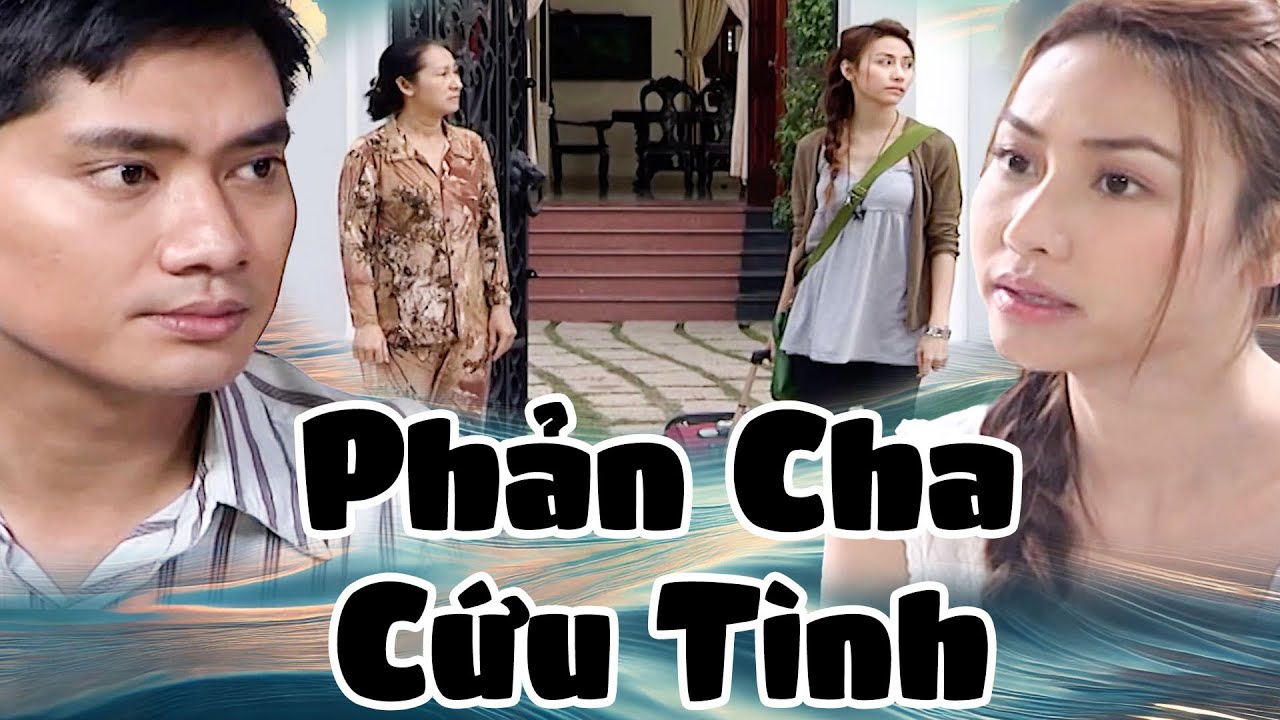 Phim Việt Nam Mới | PHẢN CHA CỨU TÌNH | Phim Truyện Việt Nam Hay Nhất | Kho Phim Việt
