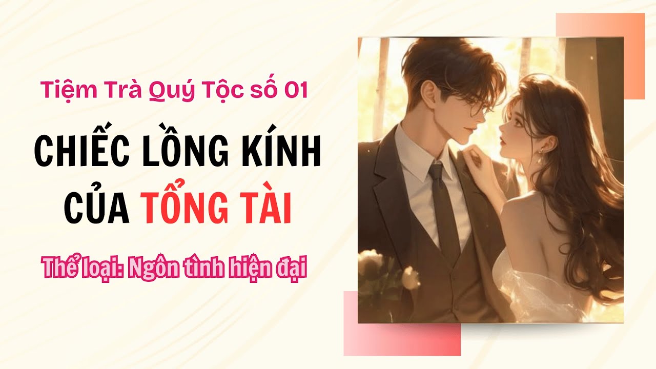 [Full truyện] TIỆM TRÀ QUÝ TỘC SỐ  01 || Chiếc Lồng Kính Của Tổng Tài