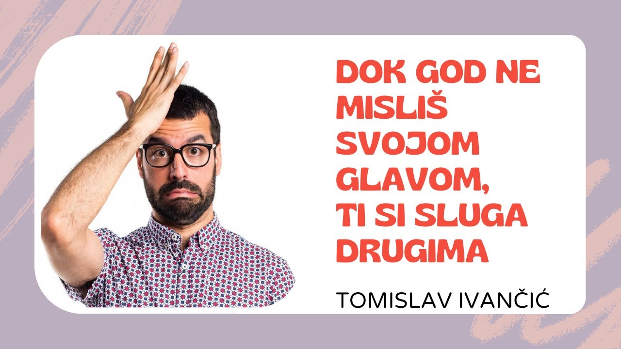Tomislav Ivančić - Dok God Ne Misliš Svojim Glavom, Ti Si Sluga Drugima