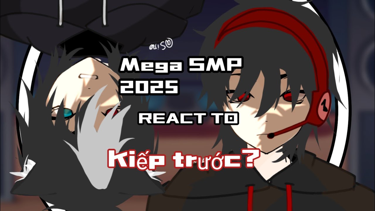 MEGA SMP REACTIONS TO KIẾP TRƯỚC + TTHB ?? || MY AU || SIRO || KIRA || MEGA SMP ||_By:Yế_