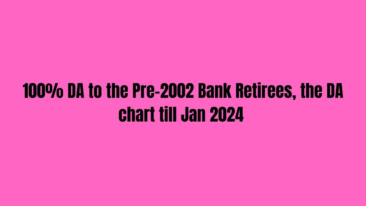 100% DA to the Pre-2002 Bank Retirees, the DA chart till Jan 2024