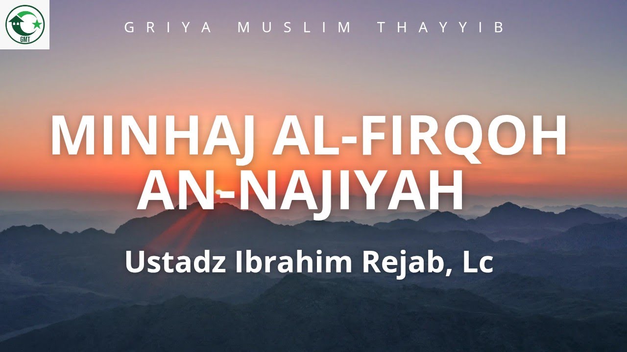04. MINHAJ AL FIRQOH AN NAJIYAH - Ustadz Ibrahim Rejab, Lc