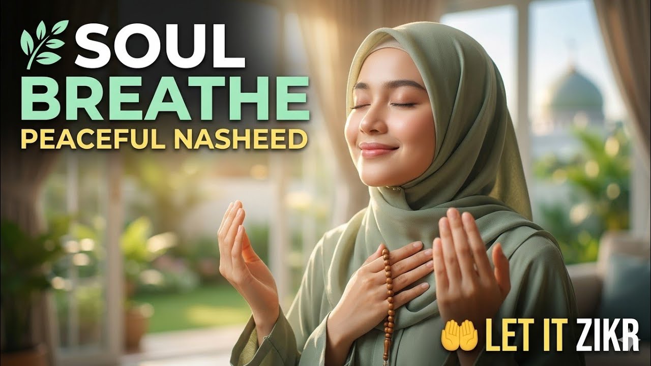 🌿 Peaceful Islamic Nasheed | Let Soul BREATHE in Zikr 🤲 Soft Vocals