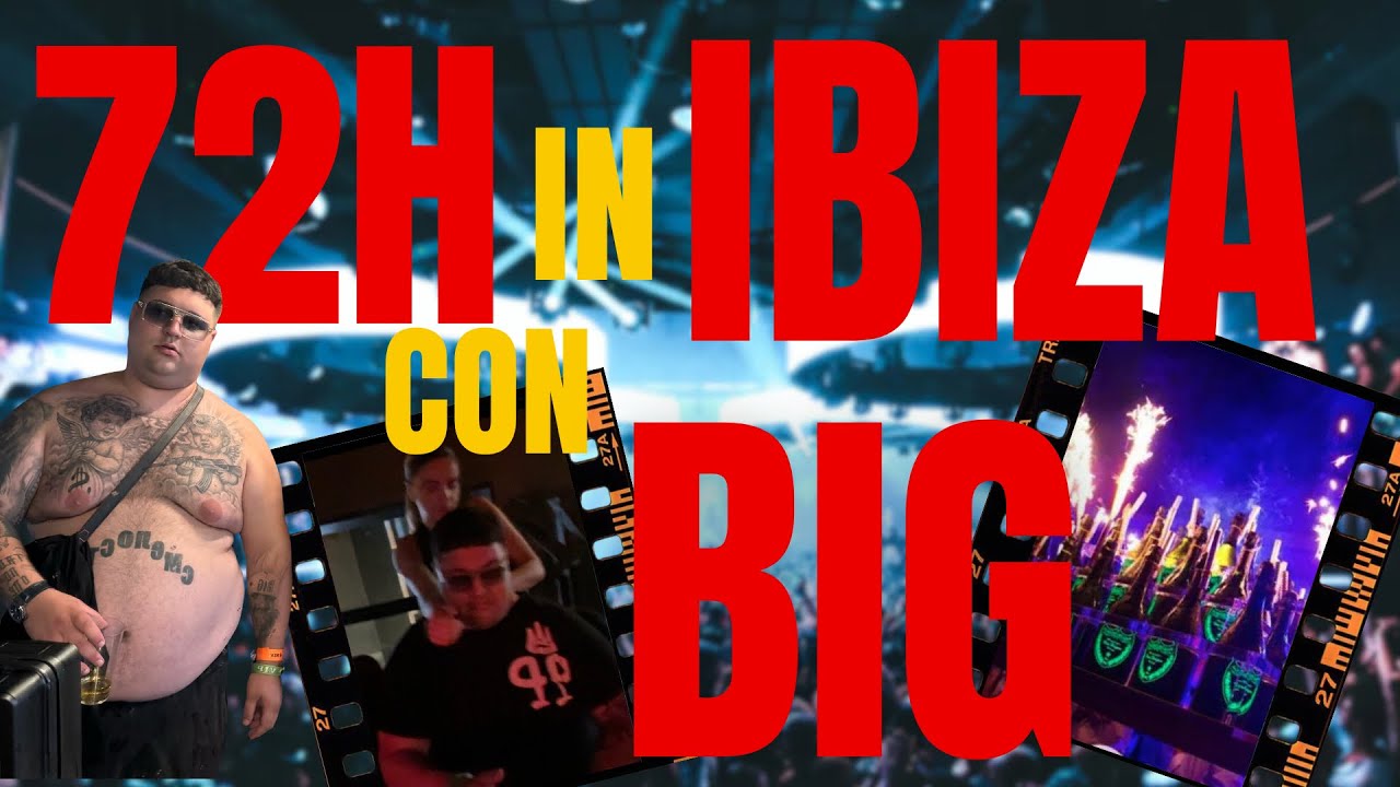 72H IN IBIZA CON BIG