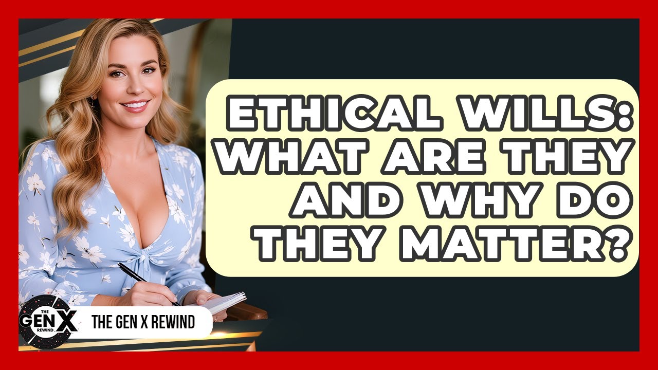 Ethical Wills: What Are They And Why Do They Matter? - The Gen X Rewind