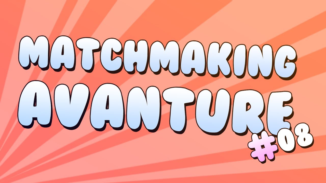 Matchmaking Avanture #8