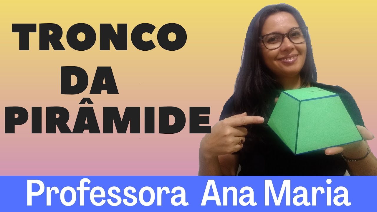 TRONCO DA PIRÂMIDE (Geometria Espacial)