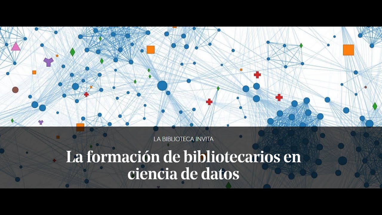 La biblioteca invita: La formación de bibliotecarios en ciencia de datos