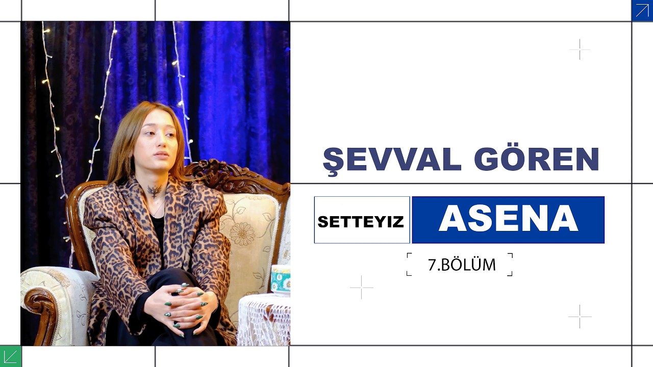 ŞEVVAL GÖREN - SETTEYİZ 7.BÖLÜM