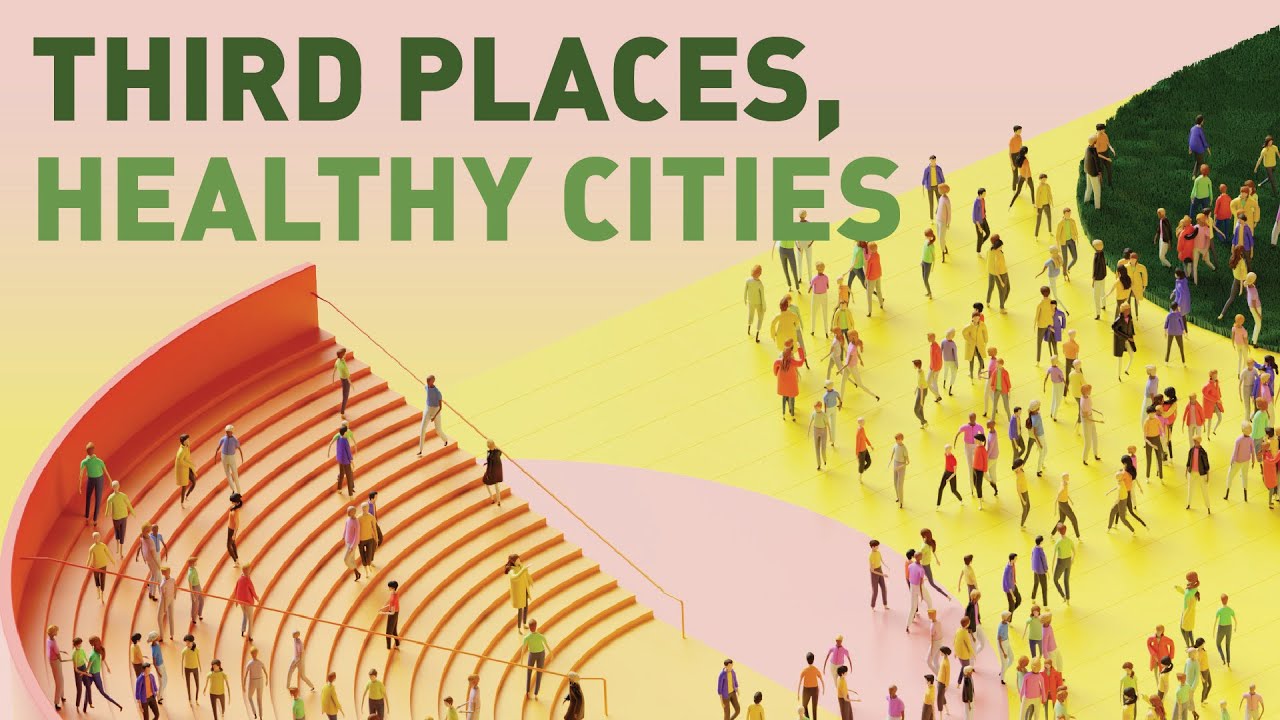 How &ldquo;Third Places&rdquo; Make Cities Healthier, Stronger