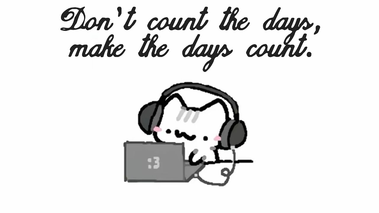 Don't count the days, make the days count.
