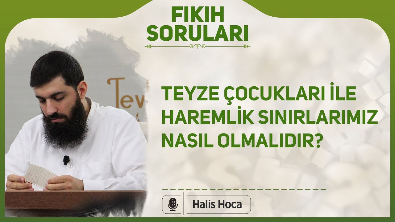 Teyze çocukları ile haremlik sınırlarımız nasıl olmalıdır? Halis Bayancuk Hoca