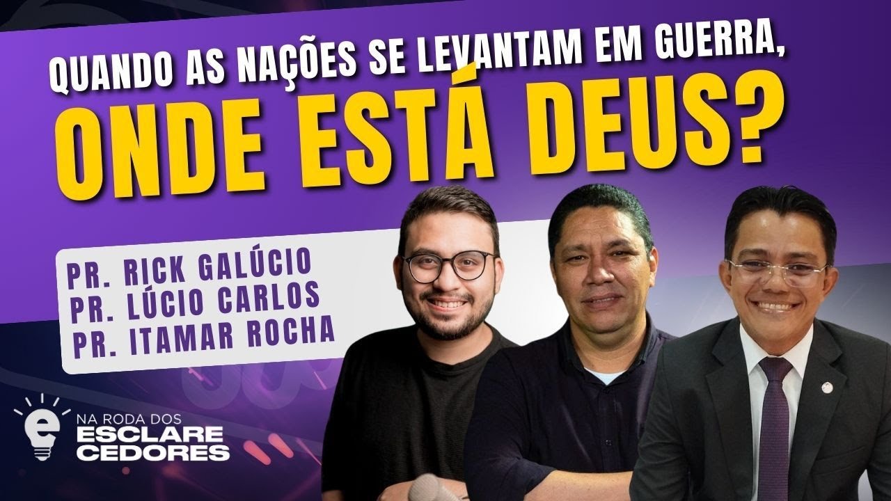 NA RODA DOS ESCLARECEDORES — QUANDO AS NAÇÕES SE LEVANTAM EM GUERRA, ONDE ESTÁ DEUS?