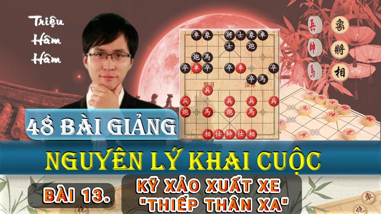 Triệu Hâm Hâm - 48 Nguyên Lý Khai Cục - Bài 13 Kỹ Xảo Xuất Xe Thiếp Thân Xa - Lồng tiếng#CoTuong360