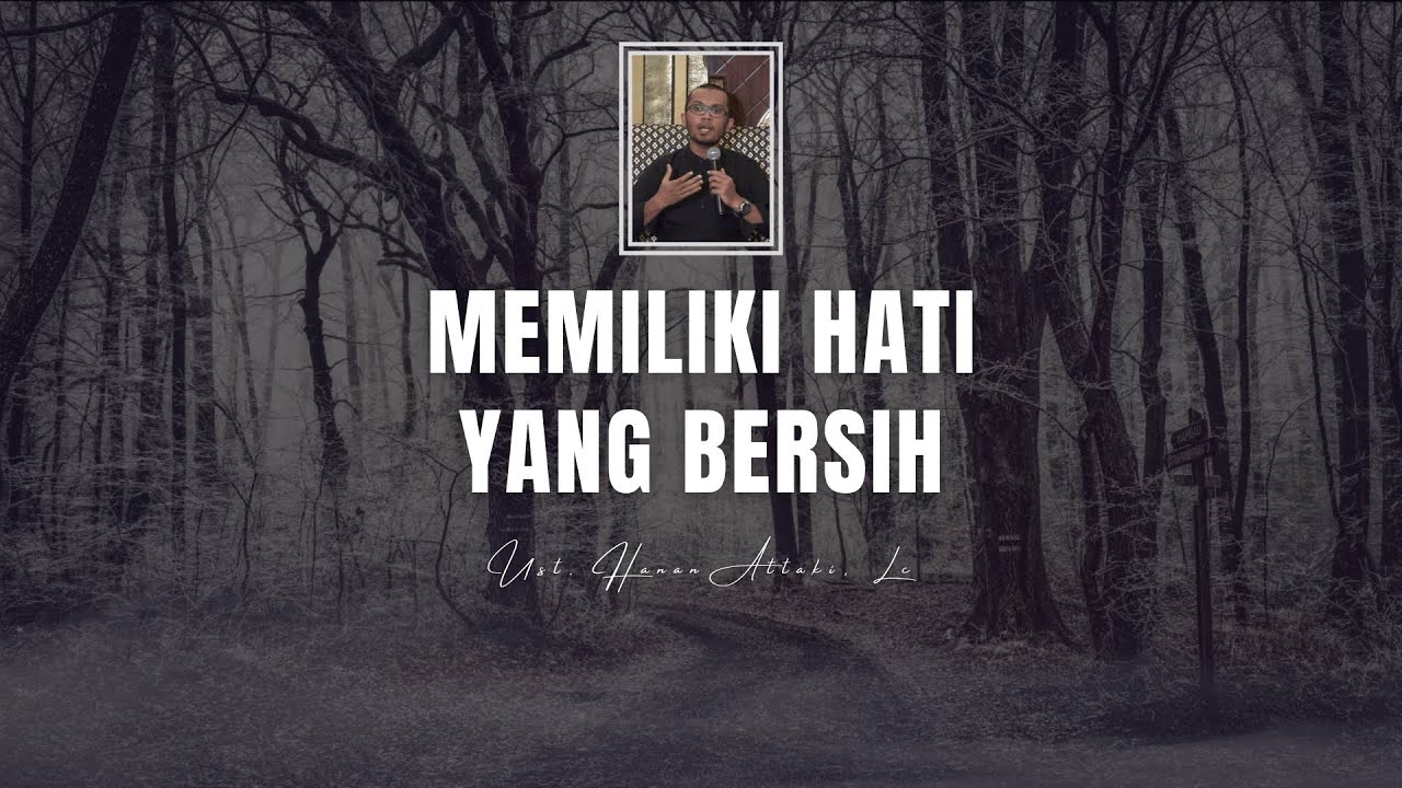Memiliki Hati Yang Bersih - Ustadz Hanan Attaki Lc