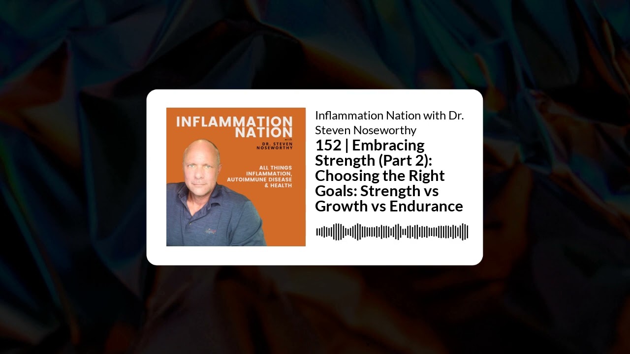 Inflammation Nation with Dr. Steven Noseworthy - 152 | Embracing Strength (Part 2): Choosing the...