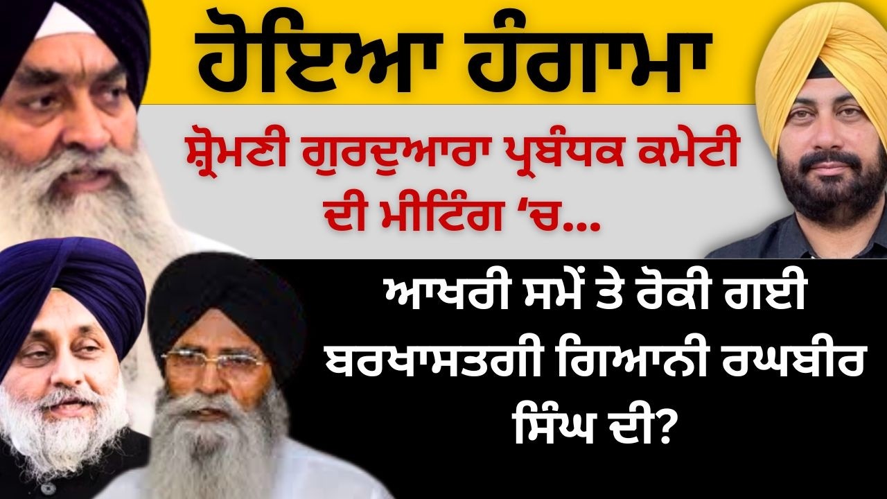 ਹੋਇਆ ਹੰਗਾਮਾ ਸ਼੍ਰੋਮਣੀ ਕਮੇਟੀ ਦੀ ਮੀਟਿੰਗ ‘ਚ ! ਆਖਰੀ ਸਮੇਂ ਤੇ ਰੋਕੀ ਗਈ ਬਰਖਾਸਤਗੀ ਗਿ.ਰਘਬੀਰ ਸਿੰਘ ਦੀ?