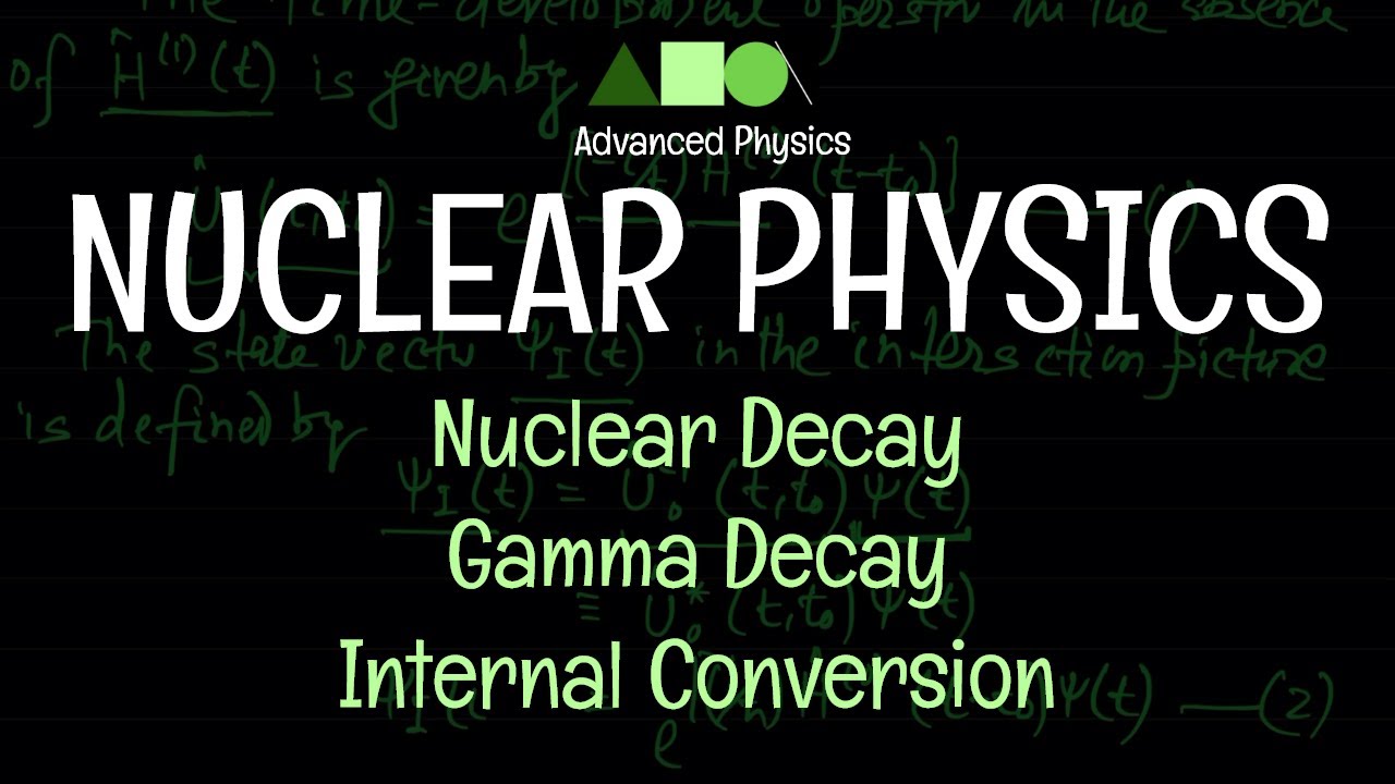 Nuclear Physics - Nuclear Decay : Gamma Decay - Internal Conversion -1