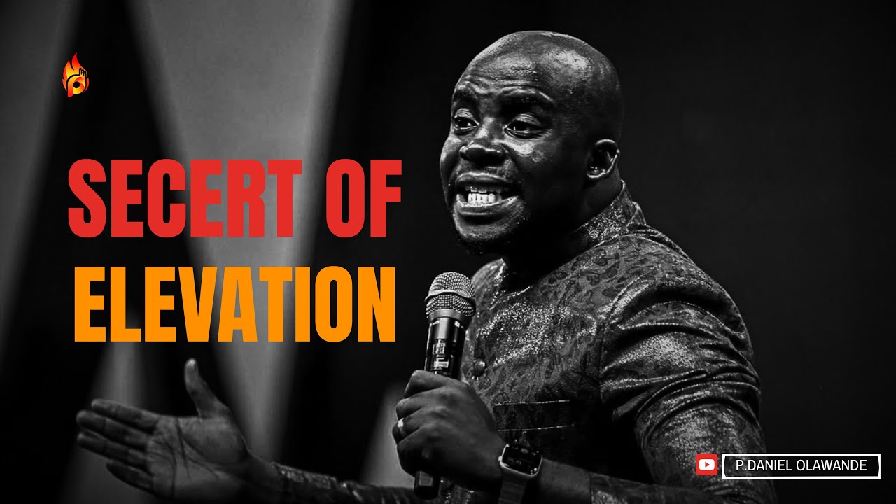 THE SECRET OF ELEVATION IN LIFE AND DESTINY || P.DANIEL OLAWANDE