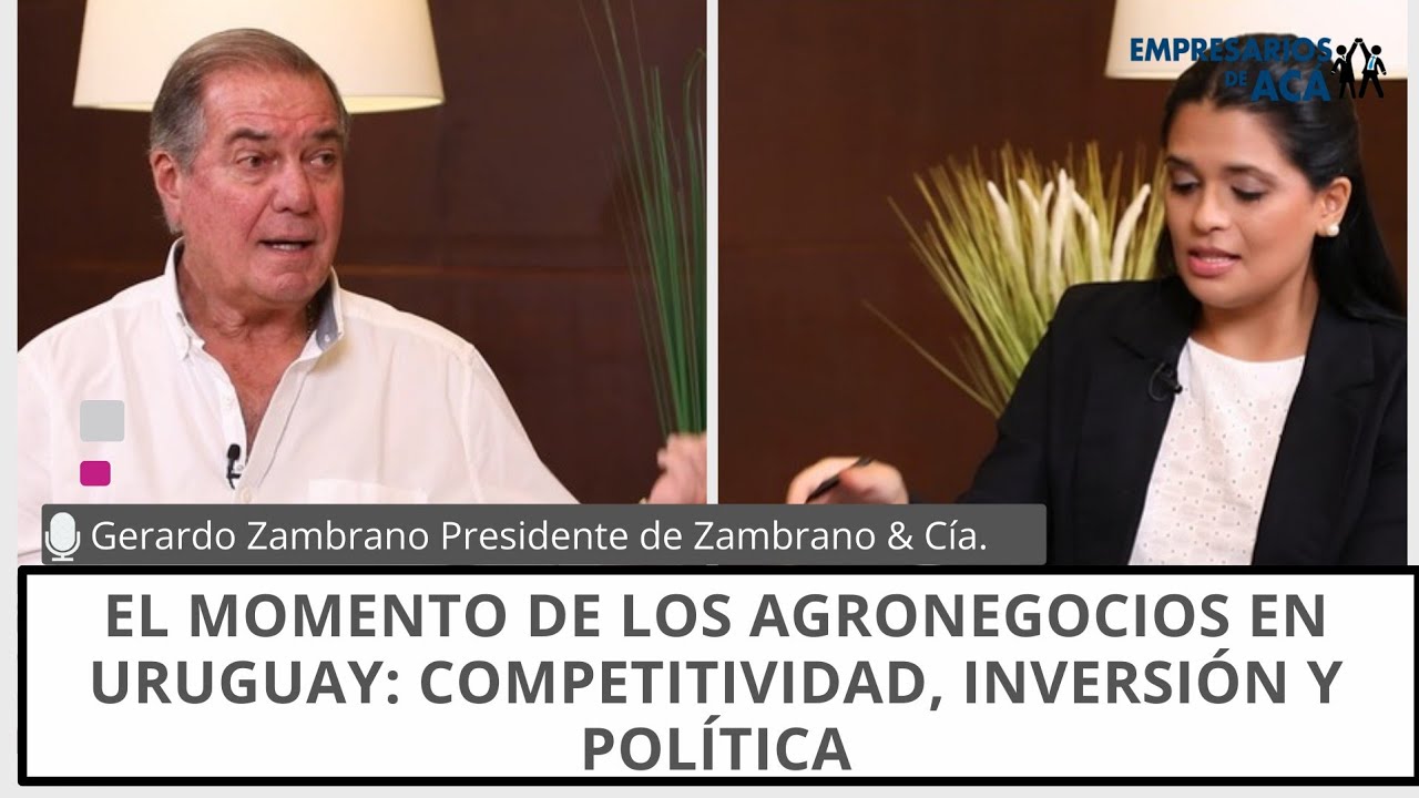 Empresarios de Acá | El momento de los agronegocios en Uruguay: competitividad, inversión y política