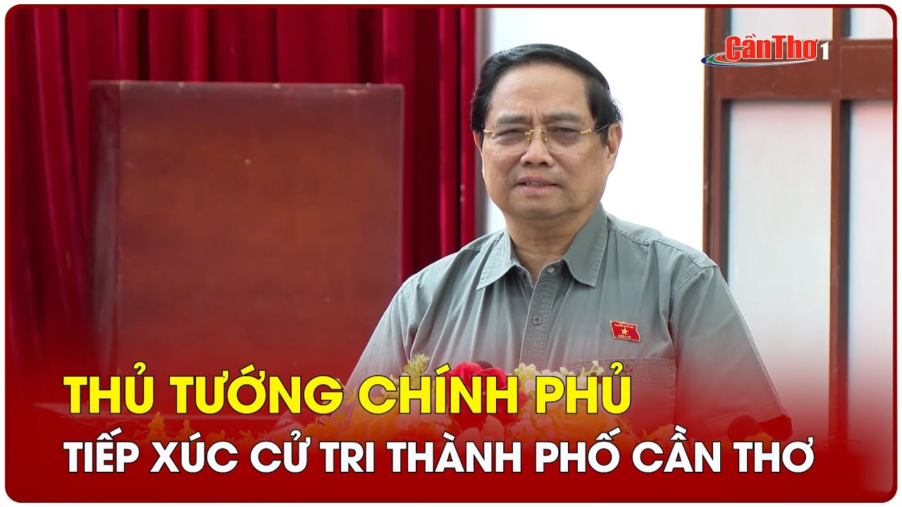 Thủ tướng Chính phủ tiếp xúc cử tri thành phố Cần Thơ | Cần Thơ