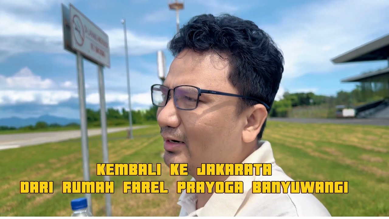 KEMBALI KE JAKARTA SETELAH NGANTAR FAREL PRAYOGA KE BANYUWANGI