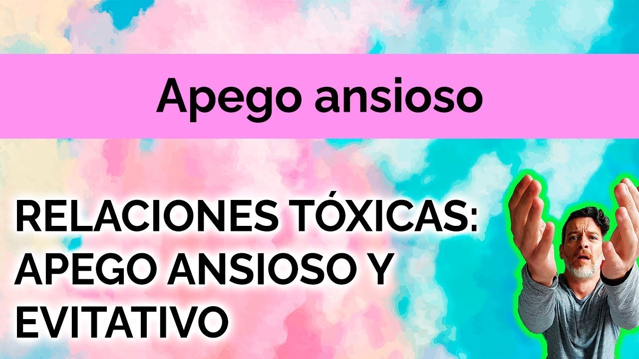 RELACIONES TÓXICAS: APEGO ANSIOSO Y EVITATIVO