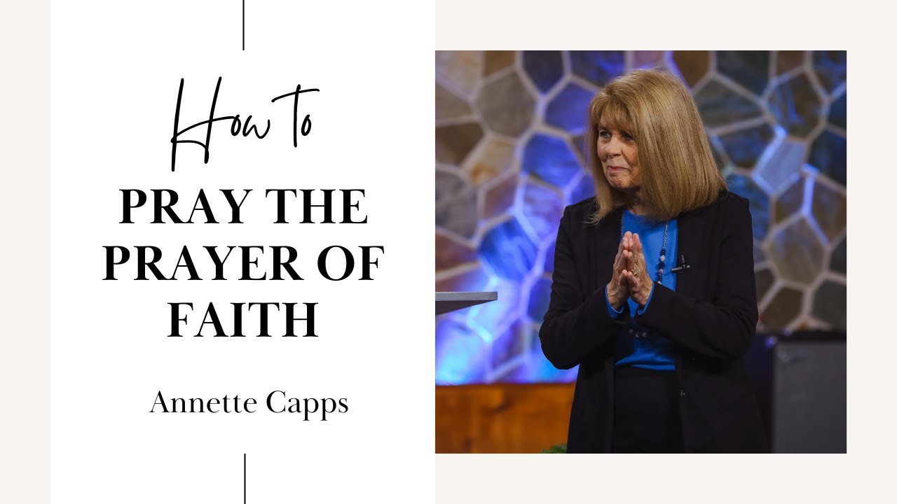 How to Pray the Prayer of Faith- Annette Capps
