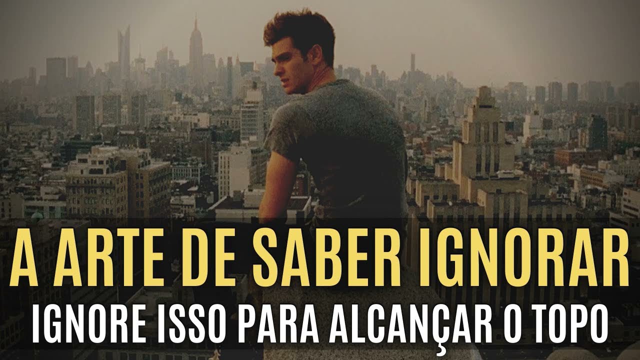 A ARTE DE SABER IGNORAR | 5 Coisas que VOCÊ Deve IGNORAR Imediatamente