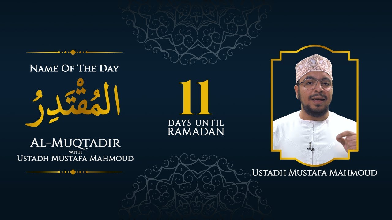 Al-Muqtadir  | Ustadh Mustafa Mahmoud | 99 Names Of Allah | 11 Days Left Until Ramadan