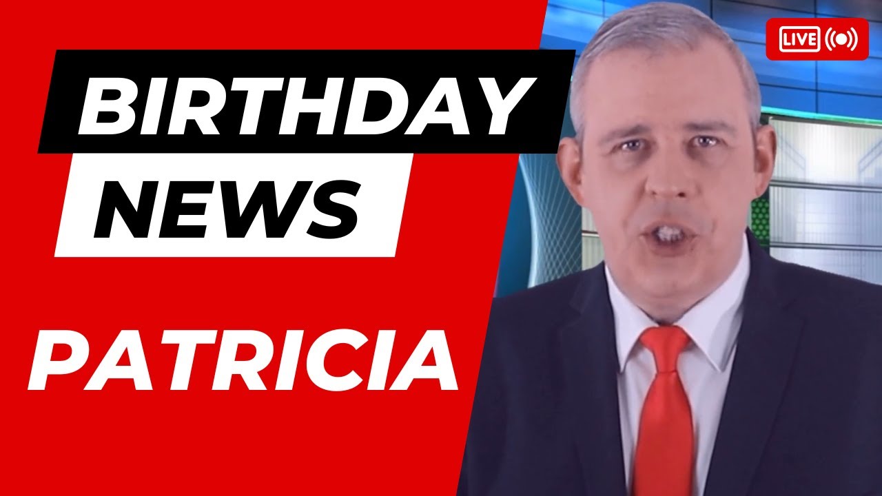 Happy Birthday Patricia - Happy Birthday News Report