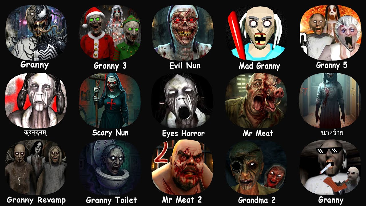 Granny, Evil Nun, Mad Granny, Santa Granny 3 Mr Meat, Eyes, Granny Revamp, Scary Nun, Mr Meat 2..