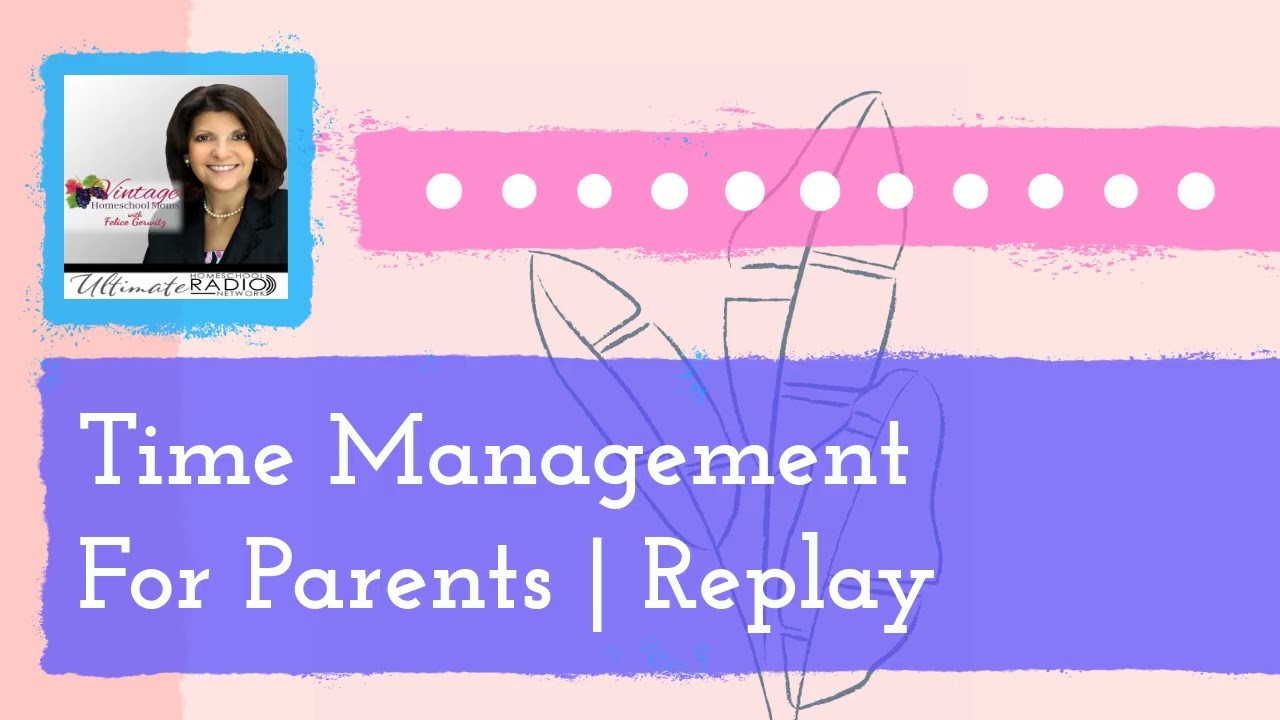Time Management For Parents | Replay | Vintage Homeschool Moms