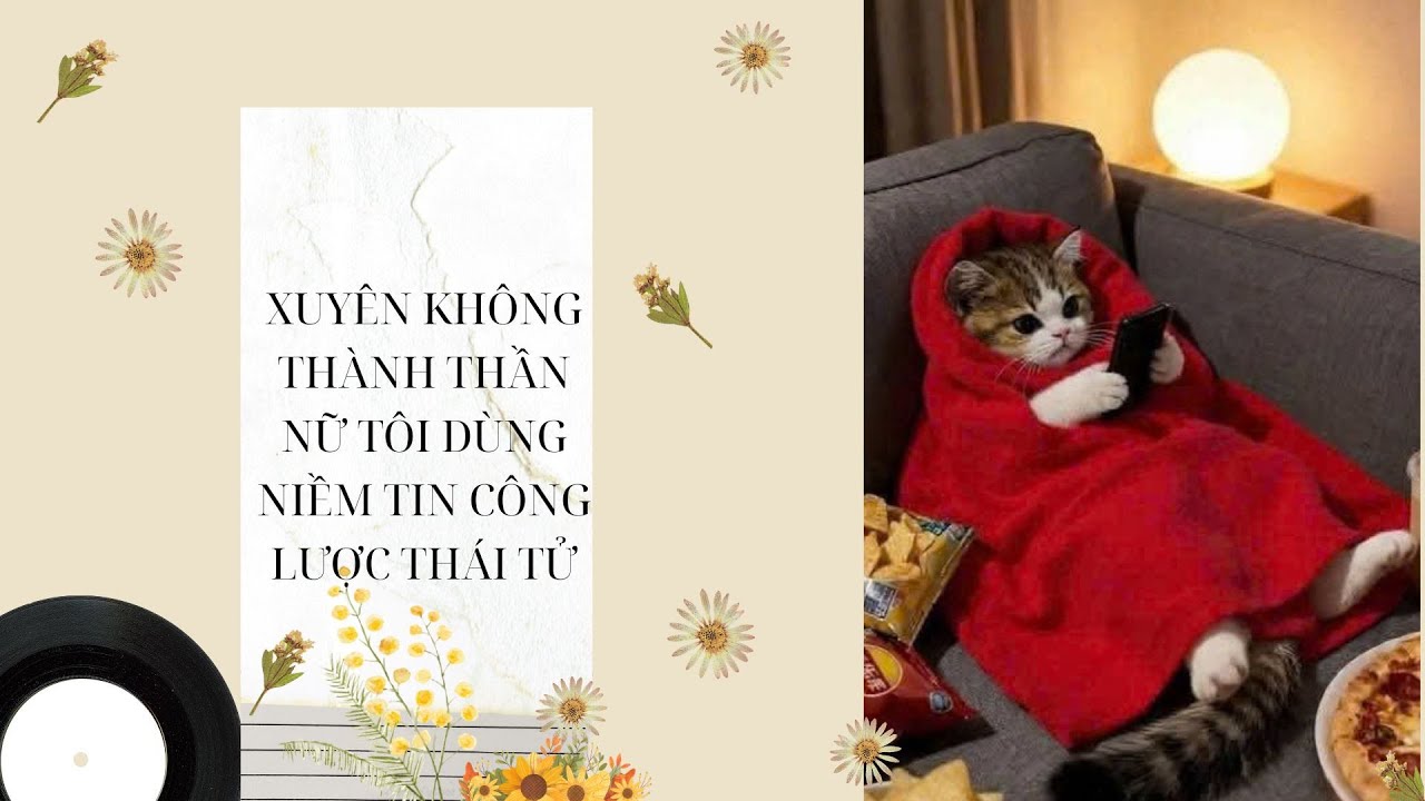 Truyện Audio/ XUYÊN KHÔNG THÀNH THẦN NỮ TÔI DÙNG NIỀM TIN CÔNG LƯỢC THÁI TỬ