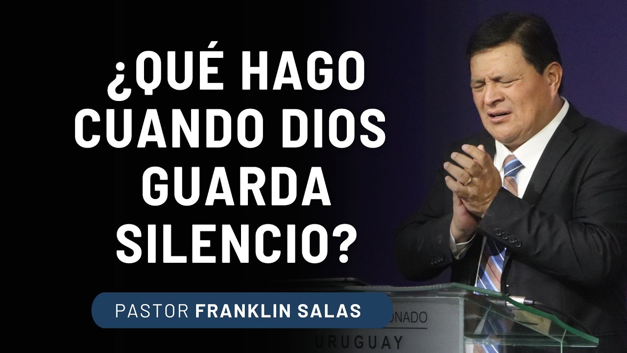 ¿QUÉ HAGO CUANDO DIOS GUARDA SILENCIO? Pastor Franklin Salas.