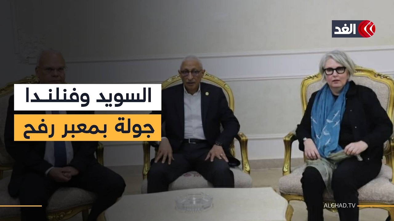 ماذا قال سفيرا السويد وفنلندا بعد جولتهما مع محافظ شمال سيناء في معبر رفح؟