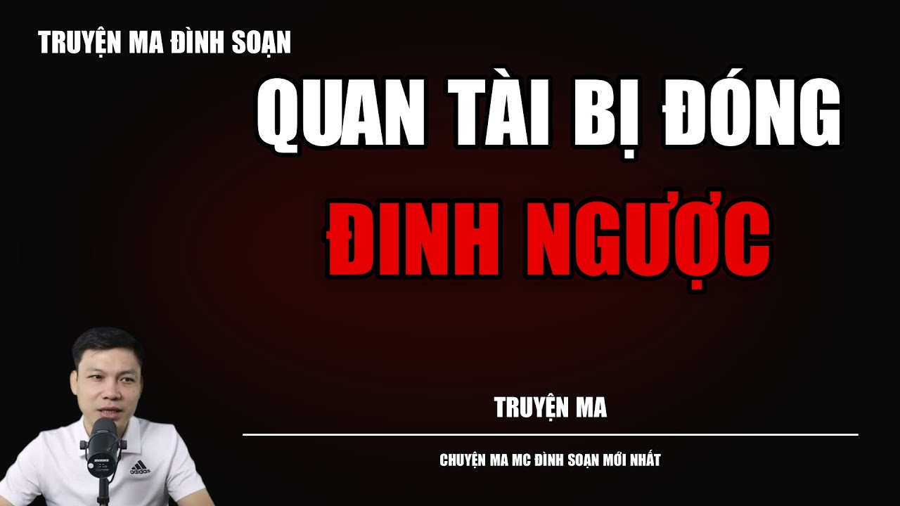 TRUYỆN MA ĐÌNH SOẠN : QUAN TÀI BỊ ĐÓNG ĐINH NGƯỢC : CHUYỆN MA MC ĐÌNH SOẠN MỚI NHẤT