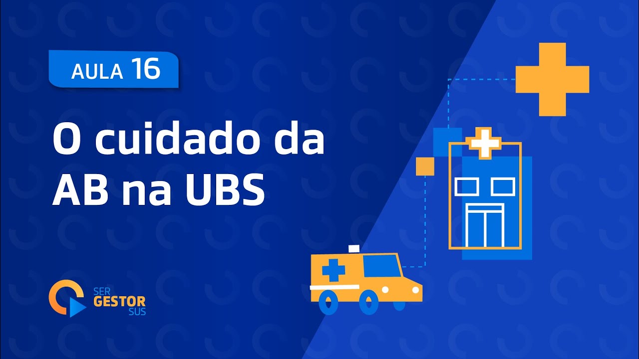 AULA 16 - O cuidado da Atenção Básica na UBS