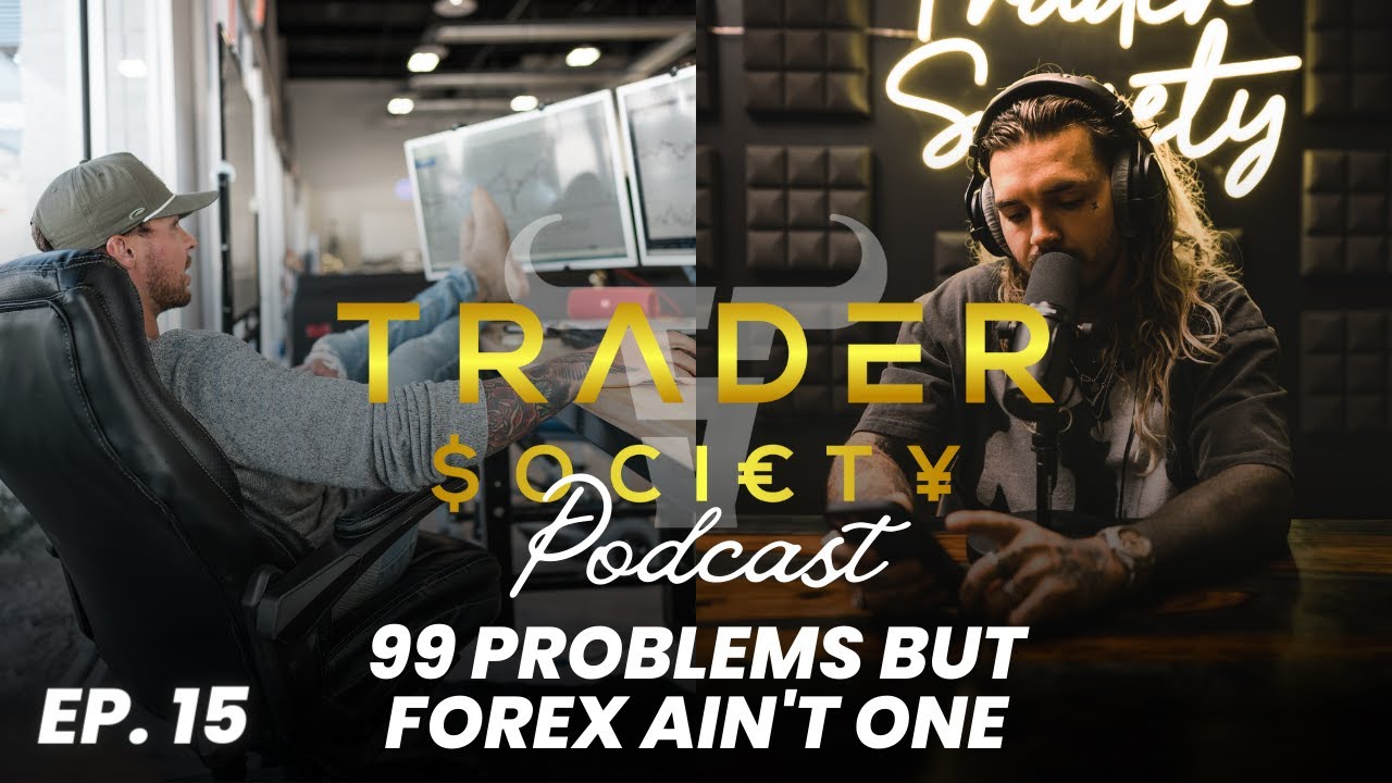 EP. 15 - 99 PROBLEMS BUT FOREX AIN'T ONE