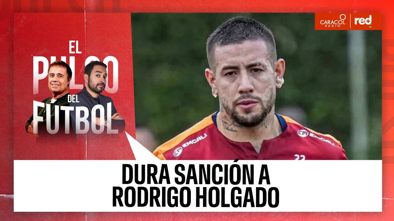 As&iacute; es la sanci&oacute;n de la FIFA a Rodrigo Holgado | Caracol Radio | El Pulso del F&uacute;tbol