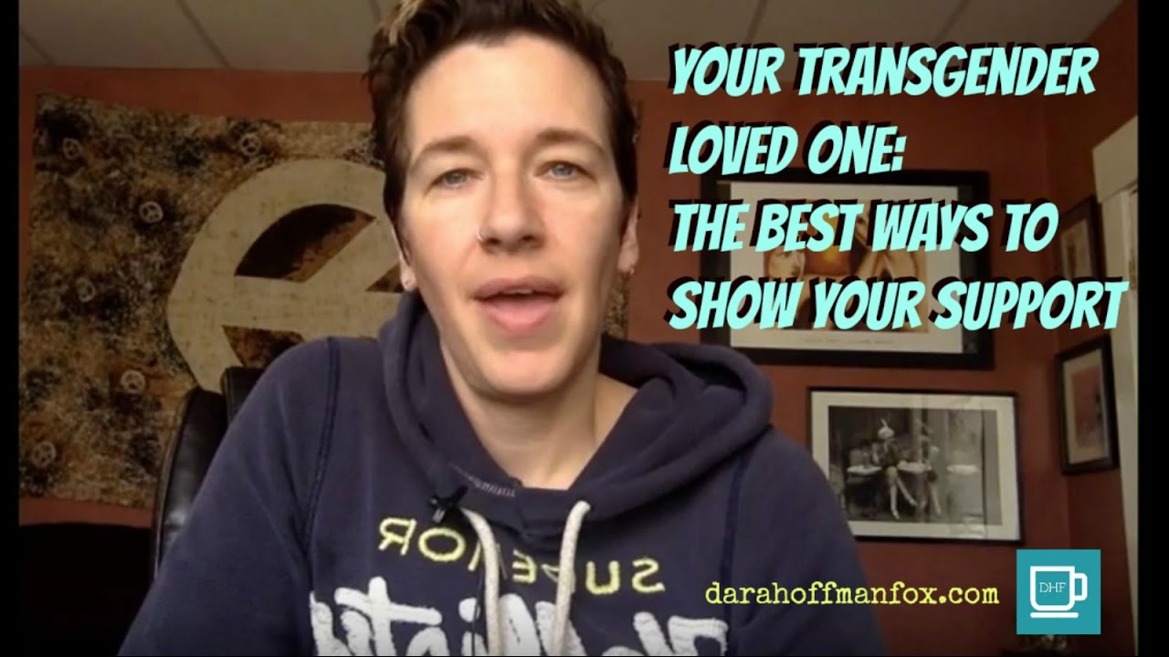 Your Transgender Loved One: Best Ways to Show Your Support