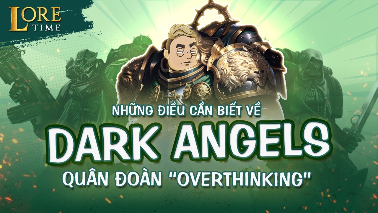 Binh Đoàn DARK ANGELS - Những Hiệp Sĩ Đa Nghi [WARHAMMER 40K]