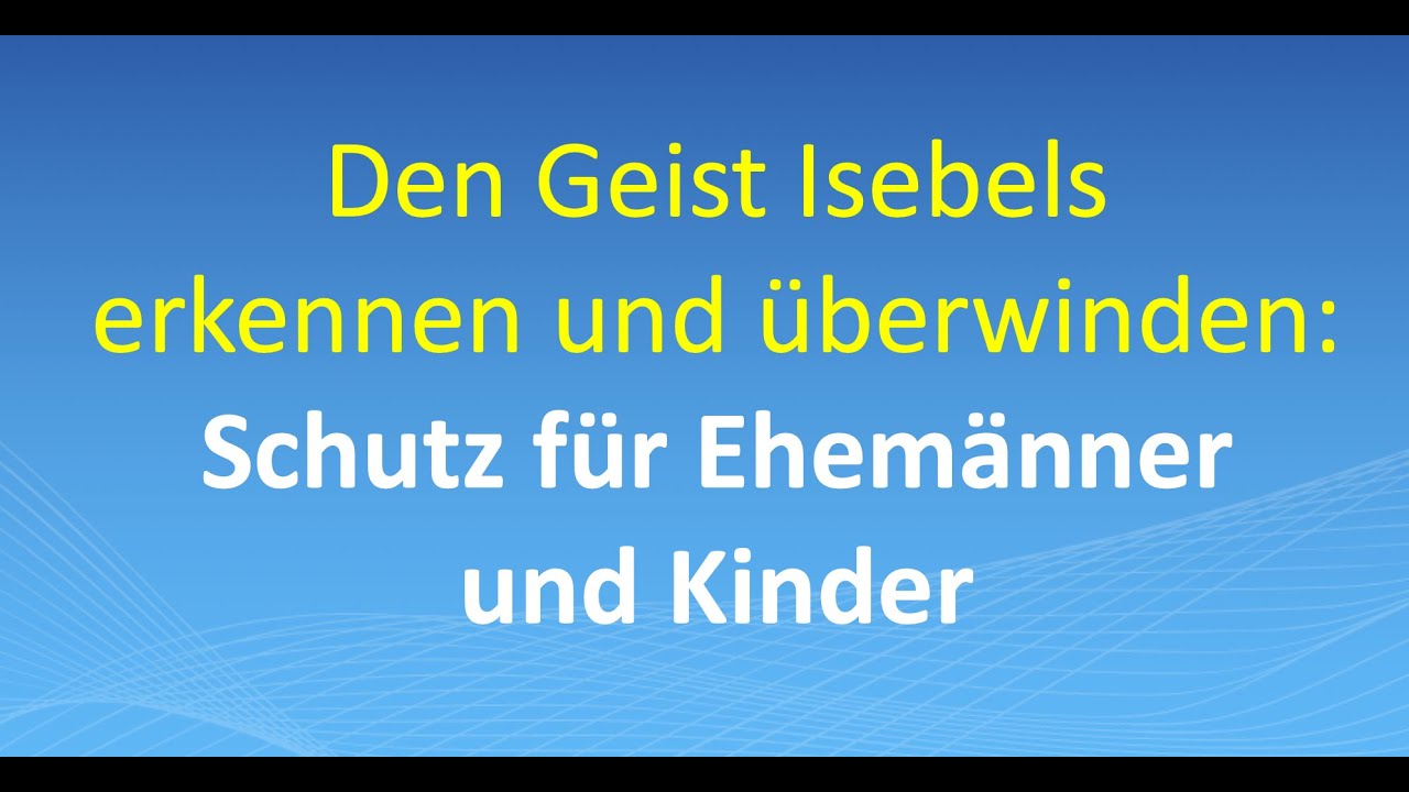 Den Geist Isebels erkennen und &uuml;berwinden &ndash; Schutz f&uuml;r Ehem&auml;nner und Kinder