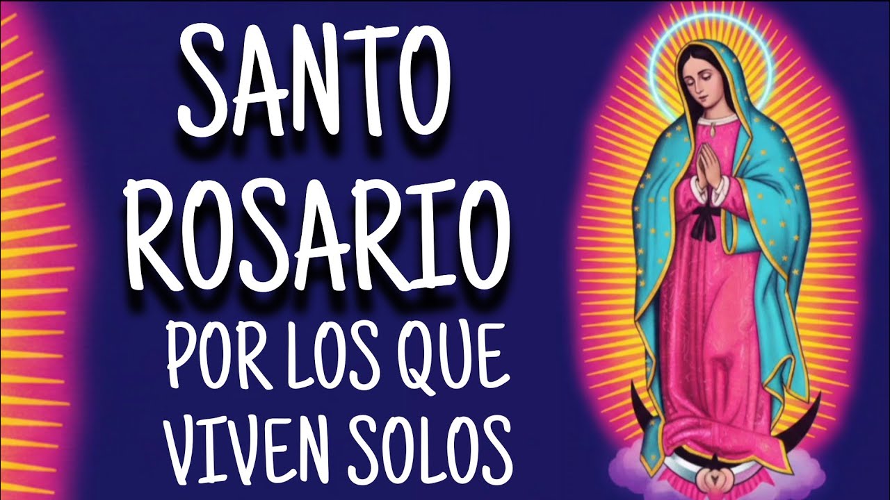 SANTO ROSARIO POR LOS QUE VIVEN SOLOS 15 marzo