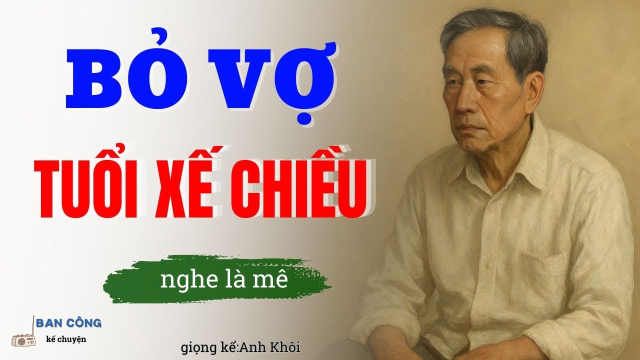 Câu Chuyện Tâm Sự Tuổi Xế Chiều Hay Nhất:Bỏ Vợ Tuổi Xế Chiều |Đọc Truyện Đêm Khuya