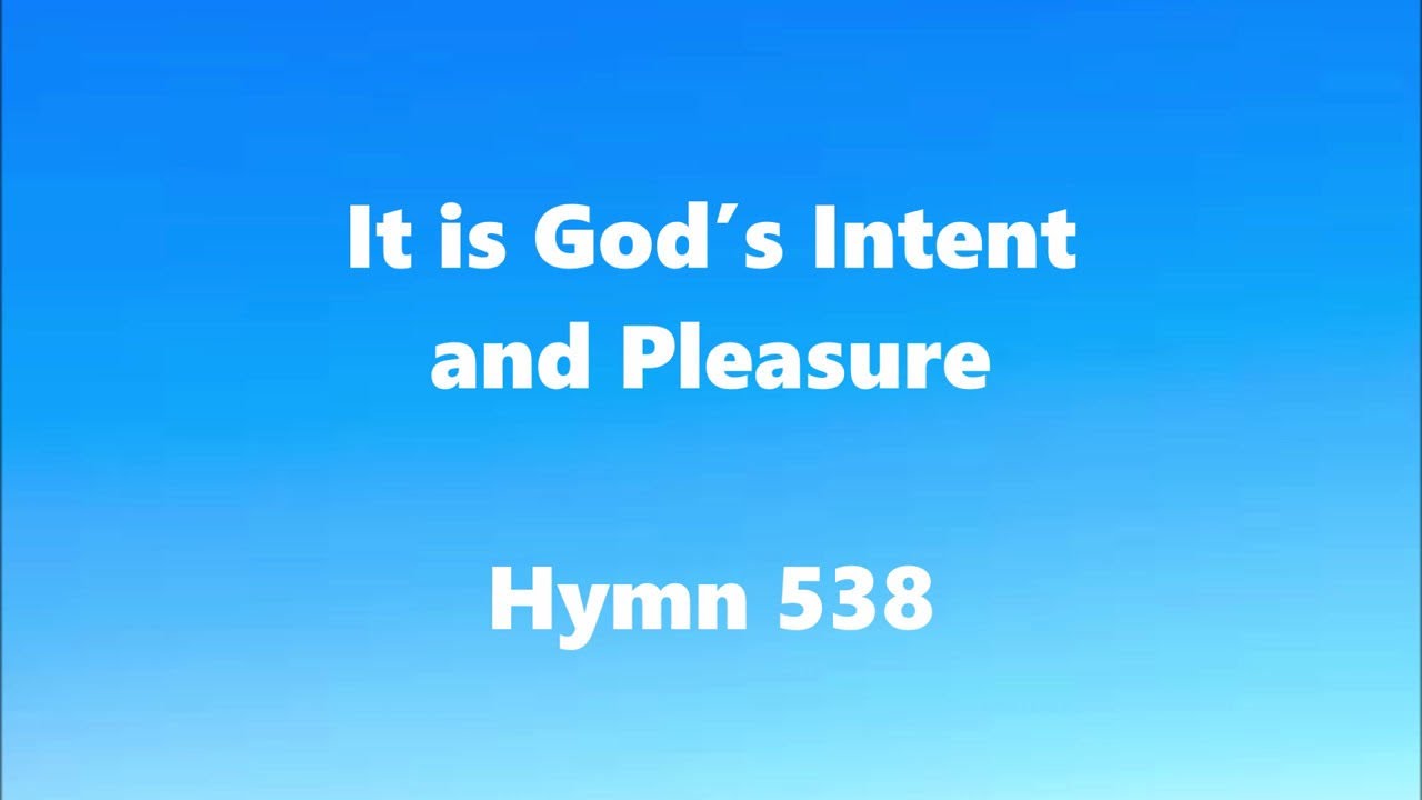 It is God&rsquo;s Intent and Pleasure &ndash; Hymn 538