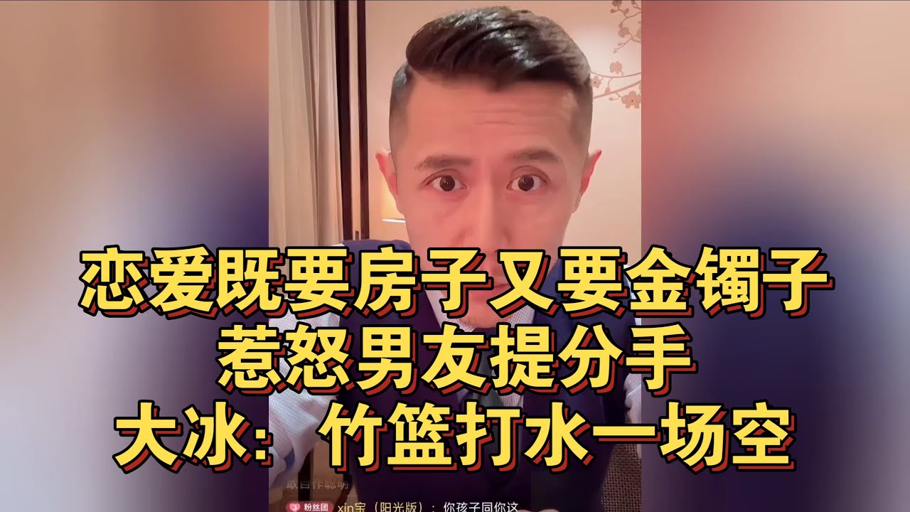 恋爱既要房子又要金镯子 惹怒男友提分手，大冰：竹篮打水一场空