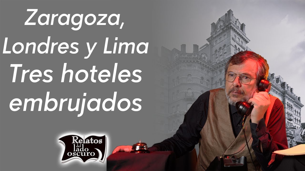 Zaragoza, Londres y Lima Tres hoteles embrujados | Relatos del lado oscuro